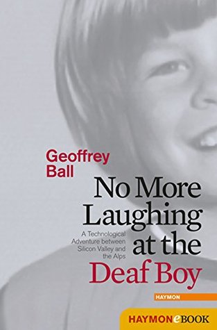 No More Laughing at the Deaf Boy: A Technological Adventure between Silicon Valley and the Alps (Kindle Edition)