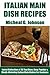 Latest Collection of 30 Top Class, Easy, and Popular Italian Main Dish Recipes