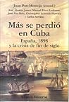 Mas se perdió en Cuba: España, 1898 y la crisis de fin de siglo Mas se perdió en Cuba: España, 1898 y la crisis de fin de siglo