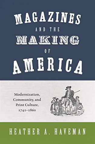 Magazines and the Making of America: Modernization, Community, and Print Culture, 1741-1860 (Kindle Edition)