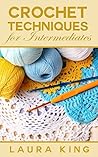 Crochet Techniques for Intermediates Crochet Techniques for Intermediates