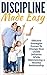 Parenting: Discipline Made Easy: Effective Strategies Proven to Change Your Childs Behavior While Maintaining a Healthy Relationship (Parenting kids, Guide ... toddlers, Discipline school aged children)
