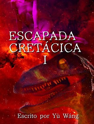Portada de Escapada cretácica I: El comienzo del caos, de Yu Wang