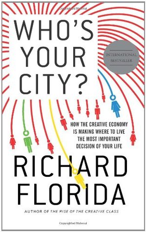 Who's Your City?: How the Creative Economy Is Making Where to Live the Most Important Decision of Your Life (Hardcover)