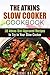 The Atkins Slow Cooker Cookbook