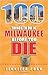 100 Things to Do in Milwaukee Before You Die by Jennifer Posh 100 Things to Do in Milwaukee Before You Die by Jennifer Posh