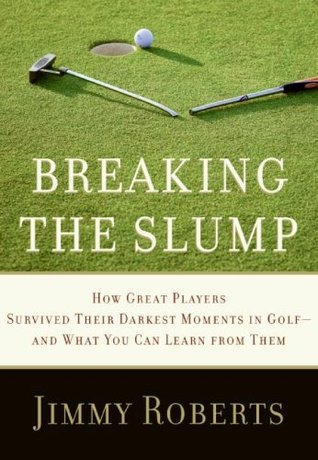 Breaking the Slump: How Great Players Survived Their Darkest Moments in Golf--and What You Can Learn from Them (Hardcover)