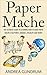 Paper Mache: The Ultimate Guide to Learning How to Make Paper Mache Sculptures, Animals, Wildlife and More! (How to Paper Mache - Paper Mache - Paper Crafts ... Mache for Beginners - Arts and Crafts)