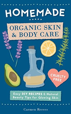 Homemade Organic Skin & Body Care: Easy DIY Recipes and Natural Beauty Tips for Glowing Skin (Kindle Edition)