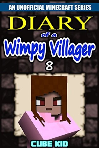 Diary of a Wimpy Villager #8 (An Unofficial Minecraft book)