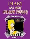 Diary of A Wimpy Golden Freddy: The New Waitress (Book 2): An Unofficial Five Nights at Freddy's Novel Story Book Diary of A Wimpy Golden Freddy: The New Waitress (Book 2): An Unofficial Five Nights at Freddy's Novel Story Book