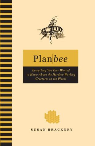 Plan Bee: Everything You Ever Wanted to Know About the Hardest-Working Creatures on the Planet (Hardcover)