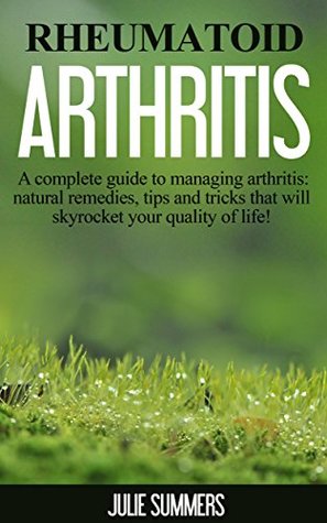 Rheumatoid Arthritis: A complete guide to managing arthritis: natural remedies, tips and tricks that will skyrocket your quality of life (Kindle Edition)