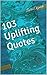 103 Uplifting Quotes