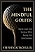 The Mindful Golfer: How to Lower Your Handicap While Raising Your Consciousness