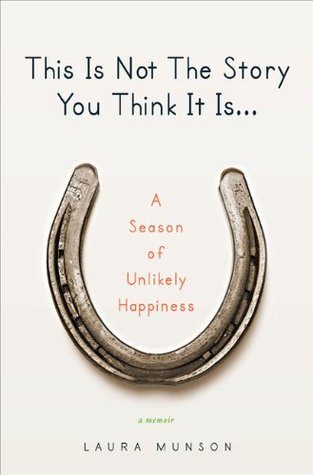This Is Not The Story You Think It Is: A Season of Unlikely Happiness (Hardcover)