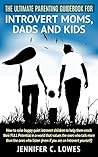 Book cover for The Ultimate Parenting Guidebook for Introvert Moms, Dads and Kids: How to raise happy quiet introvert children to help them reach their FULL Potential in a world that values the ones who talk more.