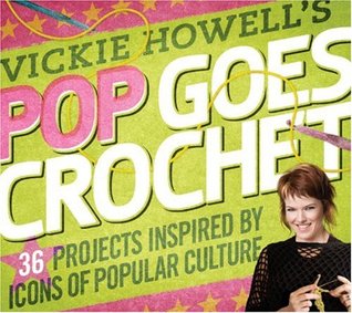 Vickie Howell's Pop Goes Crochet!: 36 Projects Inspired by Icons of Popular Culture (Paperback)