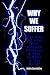 Why We Suffer: Why does God allow Evil, Sickness, Suffering and Pain to Exist in this World?