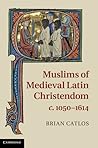 Muslims of Medieval Latin Christendom c. 1050–1614 (Cambridge Medieval Textbooks (Paperback))