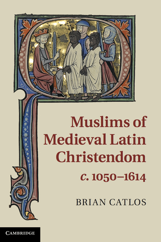 Muslims of Medieval Latin Christendom c. 1050–1614 (Cambridge Medieval Textbooks (Paperback))