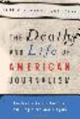 The Death and Life of American Journalism: The Media Revolution that Will Begin the World Again (Hardcover)