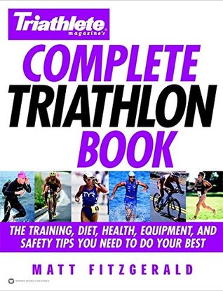 Triathlete Magazine's Complete Triathlon Book: The Training, Diet, Health, Equipment, and Safety Tips You Need to Do Your Best (Paperback)