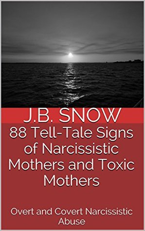 88 Tell-Tale Signs of Narcissistic Mothers and Toxic Mothers: Overt and Covert Narcissistic Abuse (Transcend Mediocrity Book 64)