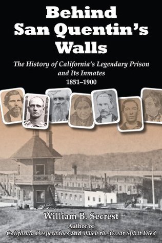 Behind San Quentin's Walls: The History of California’s Legendary Prison and Its Inmates, 1851-1900 (Kindle Edition)