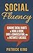 Social Fluency: Genuine Social Habits to Work a Room, Own a Conversation, and be Instantly Likeable