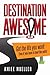 Destination Awesome: Get the Life You Want Even if You Have to Beat the Odds