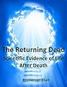 The Returning Dead: Scientific Evidence of Life After Death - Fascinating True Stories of Near-Death Experiences