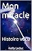Mon miracle: Histoire vécue (French Edition)