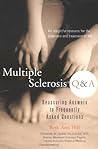 Multiple Sclerosis Q & A: Reassuring Answers to Frequently Asked Questions Multiple Sclerosis Q & A: Reassuring Answers to Frequently Asked Questions