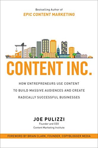 Content Inc.: How Entrepreneurs Use Content to Build Massive Audiences and Create Radically Successful Businesses (Kindle Edition)