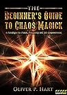 The Beginner’s Guide to Chaos Magick: A Paradigm Of Peace, Prosperity and Empowerment