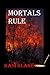 Mortals Rule (Rule, #5)