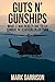 GUTS 'N GUNSHIPS: What it was Really Like to Fly Combat Helicopters in Vietnam