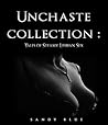 Unchaste Collection: Tales Of Steamy Lesbian Sex Unchaste Collection: Tales Of Steamy Lesbian Sex