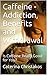 Caffeine - Addiction, Benef...