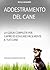 Addestramento del cane: la guida completa per capire perfettamente il tuo cane. (Corso Addestramento Cani Vol. 1) (Italian Edition)