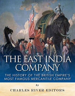The East India Company: The History of the British Empire’s Most Famous Mercantile Company (Kindle Edition)