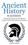 Ancient History in 50 Events: From Ancient Civilizations to the Fall of the Roman Empire (History in 50 Events Series Book 9)