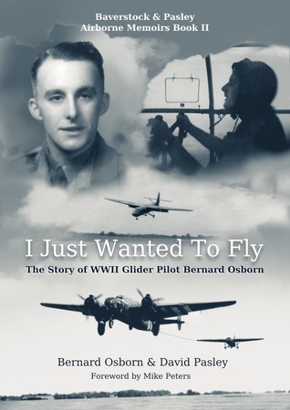 I Just Wanted to Fly: The Story of WWII Glider Pilot Bernard Osborn