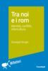 Tra noi e i rom. Identità, conflitti, intercultura