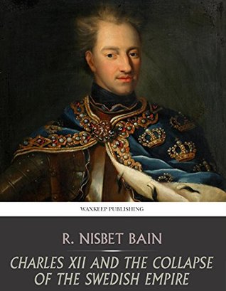 Charles XII and the Collapse of the Swedish Empire (Kindle Edition)