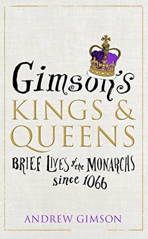 Gimson’s Kings and Queens: Brief Lives of the Forty Monarchs since 1066 (Kindle Edition)