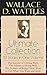 Wallace D. Wattles Ultimate Collection - 10 Books in One Volume: The Science of Getting Rich, The Science of Being Well, The Science of Being Great, How to Get What You Want and more