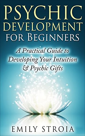 Psychic Development for Beginners: An Easy Guide to Developing Your Intuition & Psychic Gifts (Kindle Edition)