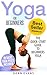 Yoga For Beginners: The Quick Start Guide To Beginners Yoga Including 30 Basic Yoga Poses and Yoga Routine (Yoga for beginners, Yoga for weight loss)